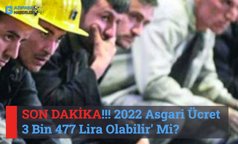 Son Dakika- 2022 Asgari Ücret 3 Bin 477 Lira Olabilir' Mi?