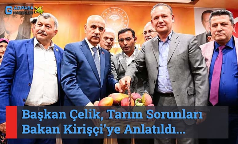 Başkan Çelik, Tarım Sorunları Bakan Kirişçi’ye Anlatıldı