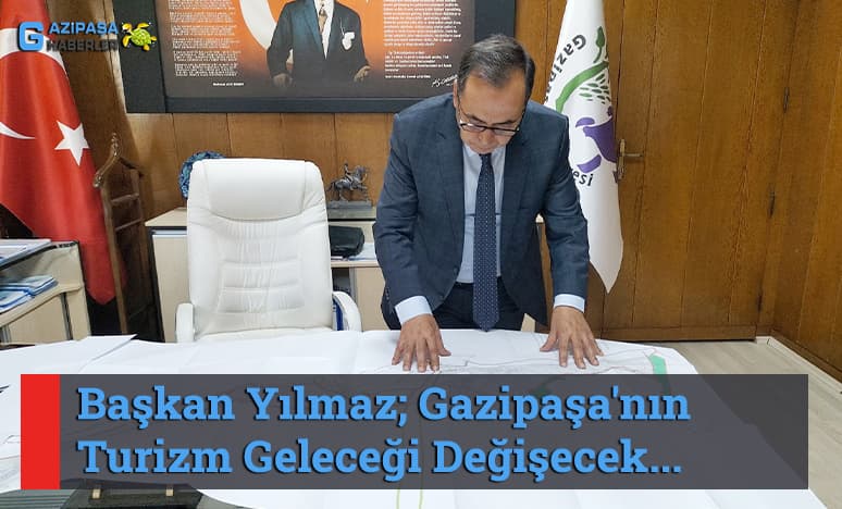 Başkan Yılmaz; Gazipaşa'nın Turizm Geleceği Değişecek