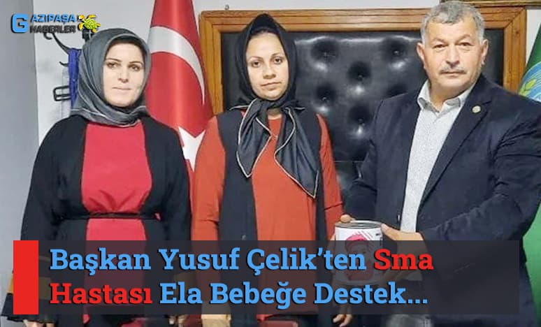 Başkan Yusuf Çelik’ten Sma Hastası Ela Bebeğe Destek