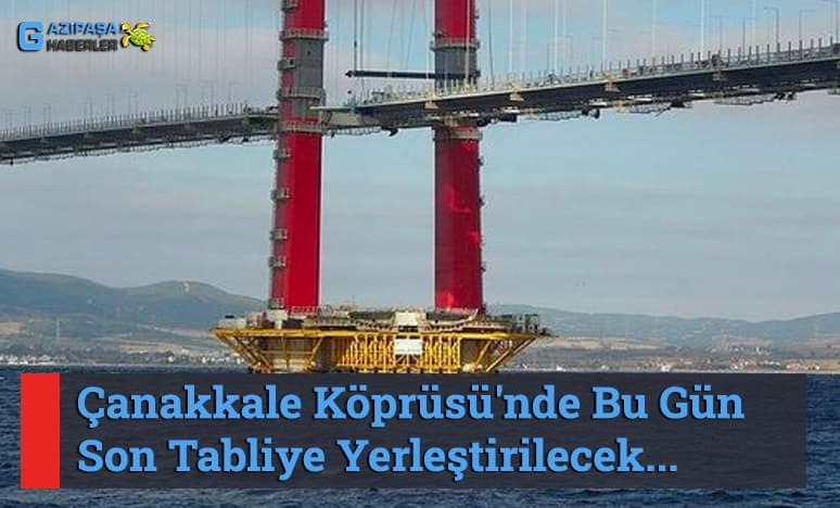 Çanakkale Köprüsü'nde Son Tabliye Bu Gün Yerleştirilecek...