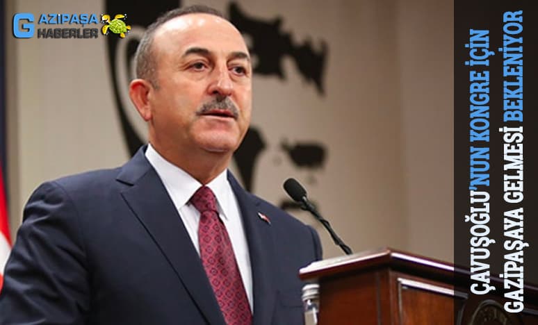 Çavuşoğlu’nun Kongre İçin Gazipaşaya Gelmesi Bekleniyor