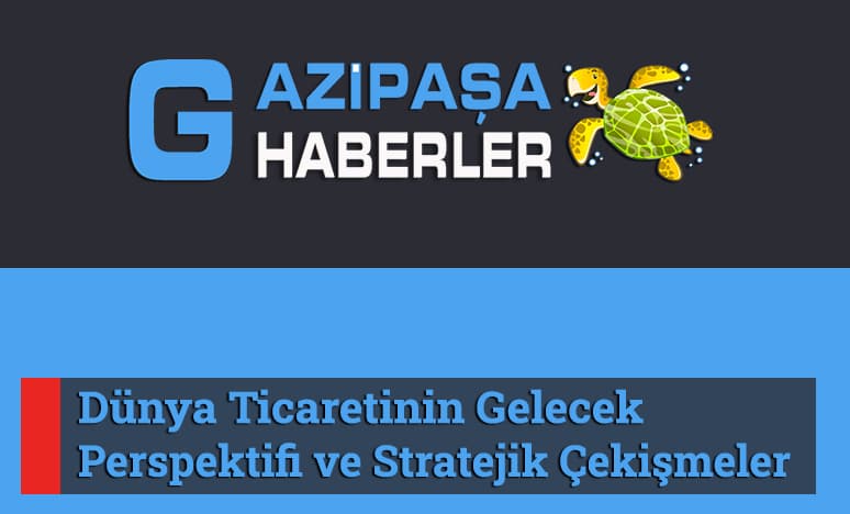 Dünya Ticaretinin Gelecek Perspektifine İlişkin Stratejik Çekişmeler…