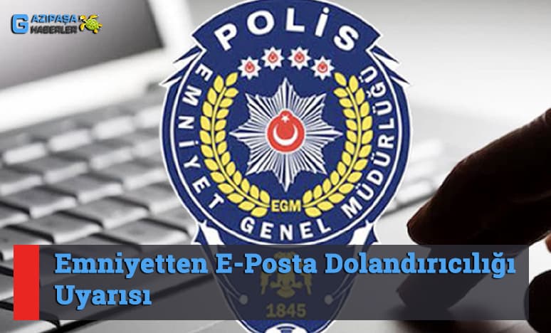 Emniyetten E-Posta Dolandırıcılığı Uyarısı