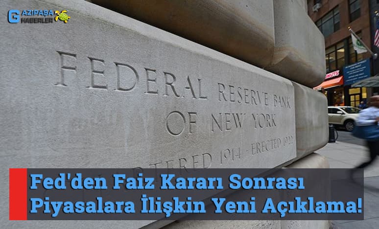 Fed'den Faiz Kararı Sonrası Piyasalara İlişkin Yeni Açıklama!