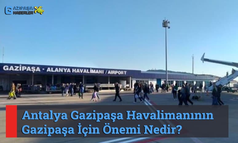 Antalya Gazipaşa Havalimanının Gazipaşa İçin Önemi Nedir?