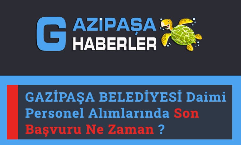 Gazipaşa Belediyesi Daimi Personel Alımlarında Son Başvuru Ne Zaman? 