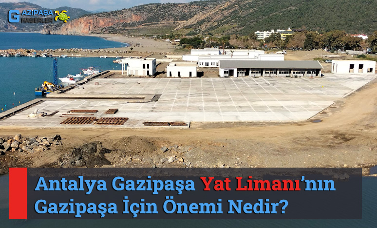 Antalya Gazipaşa Yat Limanının Gazipaşa İçin Önemi Nedir?