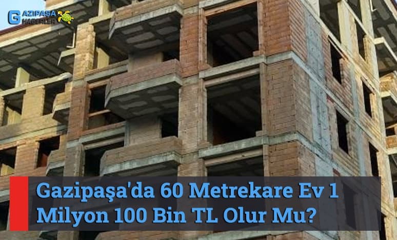 Gazipaşa'da 60 Metrekare Ev 1 Milyon 100 Bin TL Olur Mu?