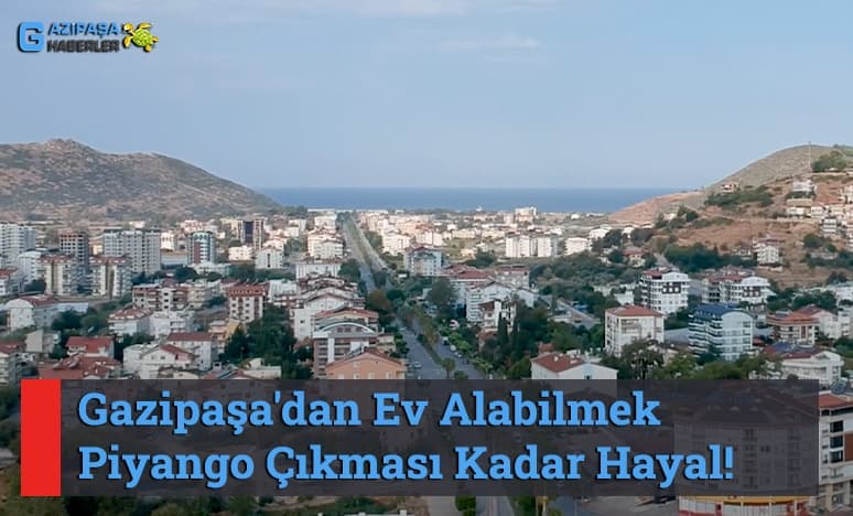 Gazipaşa'dan Ev Alabilmek Piyango Çıkması Kadar Hayal!