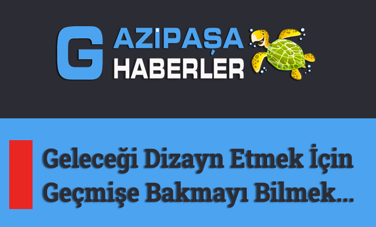 Geleceği Dizayn Etmek İçin Geçmişe Bakmayı Bilmek 