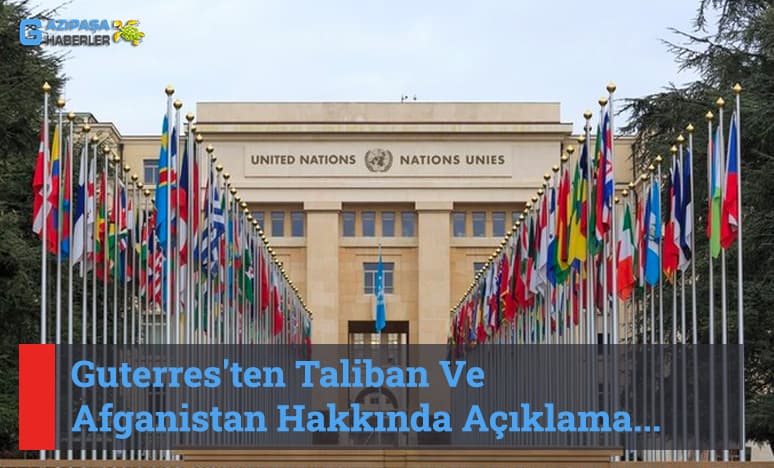 Guterres'ten Taliban Ve Afganistan Hakkında Açıklama