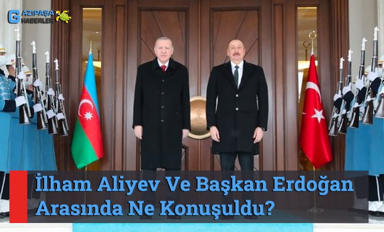 İlham Aliyev Ve Başkan Erdoğan Arasında Ne Konuşuldu?