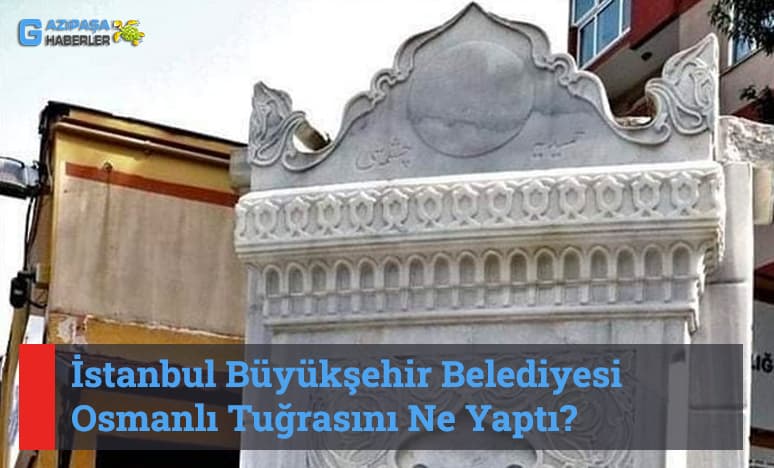 İstanbul Büyükşehir Belediyesi Osmanlı Tuğrasını Ne Yaptı?