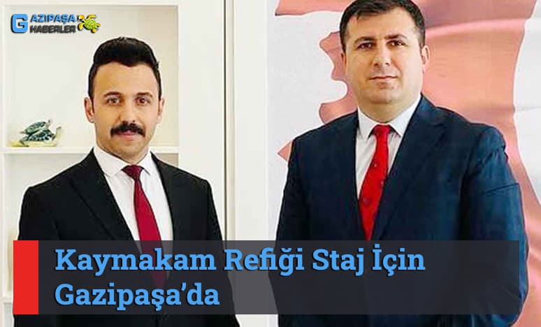 Kaymakam Refiği Staj İçin Gazipaşa’da