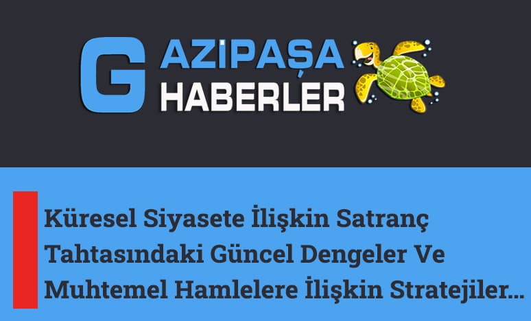 Küresel Siyasete İlişkin Satranç Tahtasındaki Güncel Dengeler 