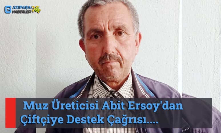  Muz Üreticisi Abit Ersoy'dan Çiftçiye Destek Çağrısı