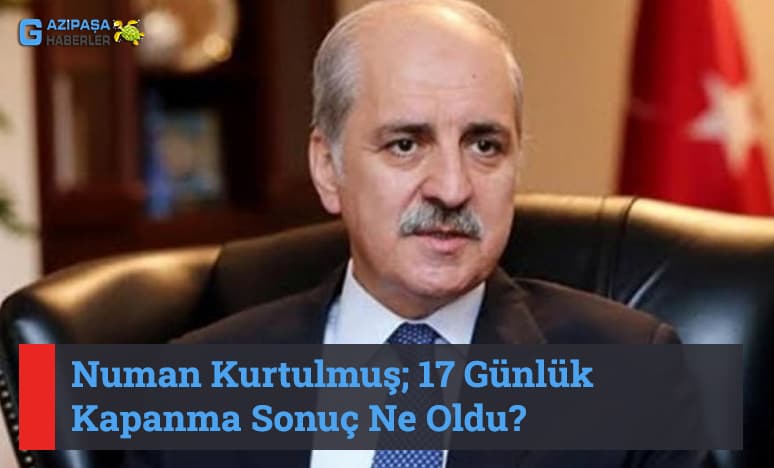 Numan Kurtulmuş; 17 Günlük Kapanma Sonuç Ne Oldu?