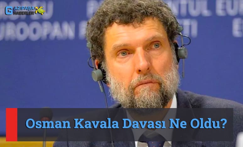  Osman Kavala Davası Ne Oldu? 