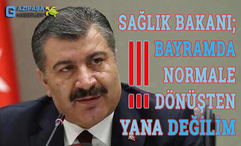 Sağlık Bakanı; Bayramda Normale Dönüşten Yana Değilim