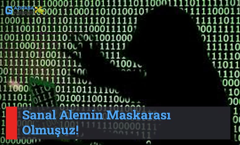 Sanal Alemin Maskarası Olmuşuz!