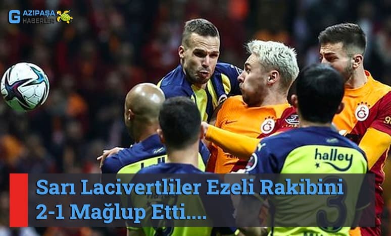 Sarı Lacivertliler Ezeli Rakibi Galatasarayı 2-1 Mağlup Etti.