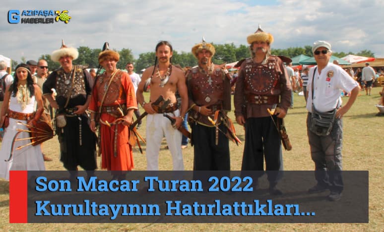 Son Macar Turan 2022 Kurultayının Hatırlattıkları
