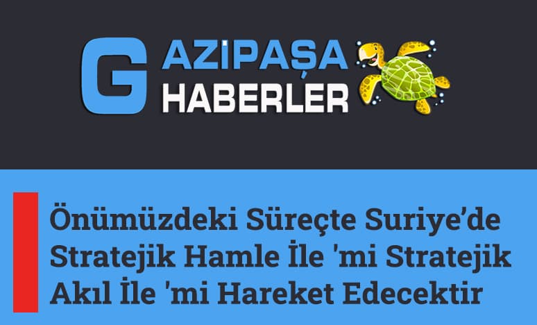 Suriye Politikasında Stratejik Hamle 'mi Stratejik Akıl'mı?