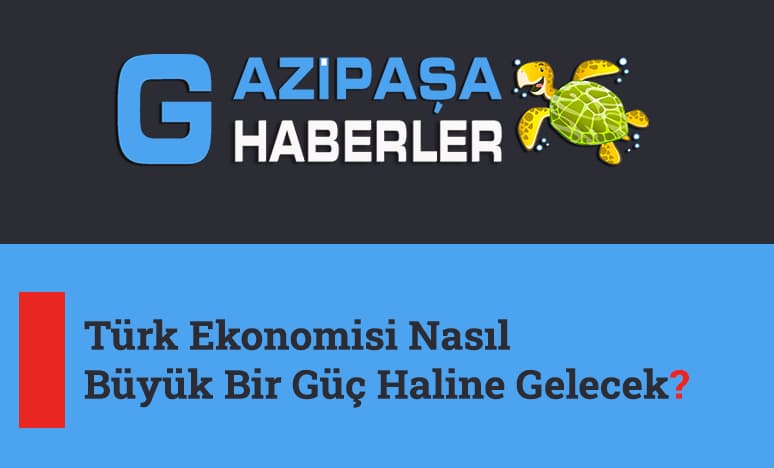 Türk Ekonomisi Nasıl Büyük Bir Güç Haline Gelecek?