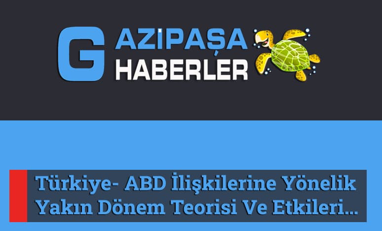 Türkiye- Abd İlişkilerine Yönelik Yakın Dönem Teorisi Ve Etkileri…