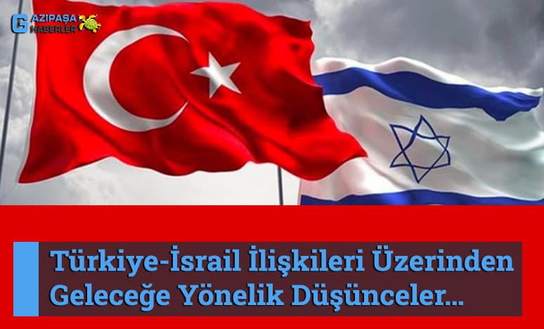 Türkiye-İsrail İlişkileri Üzerinden, Geleceğe Yönelik Düşünceler…