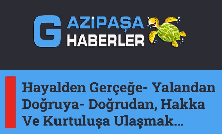 Yalandan Doğruya– Doğrudan, Hakka Ve Kurtuluşa Ulaşmak…