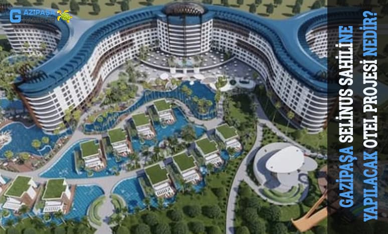 Gazipaşa Selinus Sahiline Yapılacak Otel Projesi Nedir?