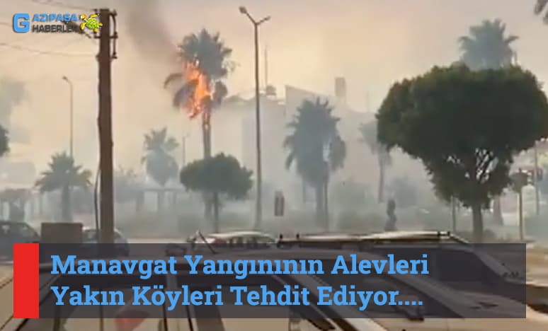 Manavgat Yangınının Alevleri Çolaklı Köyünü Tehdit Ediyor