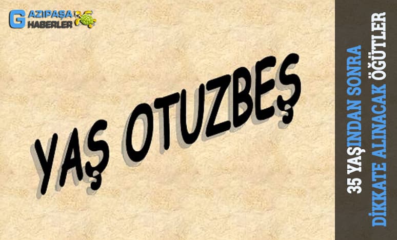 35 Yaşından Sonra Dikkate Alınacak Öğütler Nelerdir?