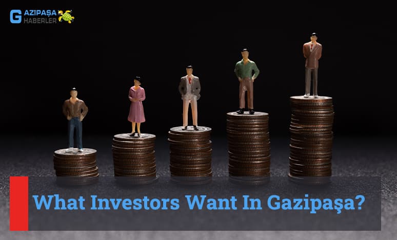 What Investors Want In Gazipaşa...